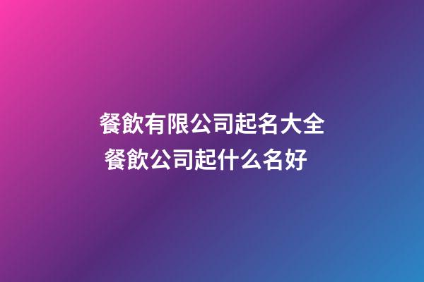 餐飲有限公司起名大全 餐飲公司起什么名好-第1張-公司起名-玄機派